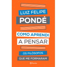 COMO APRENDI A PENSAR: OS FILÓSOFOS QUE ME FORMARAM