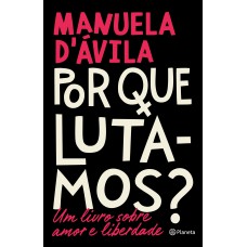 POR QUE LUTAMOS?: UM LIVRO SOBRE AMOR E LIBERDADE