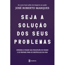 SEJA A SOLUÇÃO PARA SEUS PROBLEMAS: APRENDA A MUDAR SUA PERCEPÇÃO DO MUNDO E SE PREPARE PARA OS OBSTÁCULOS DA VIDA