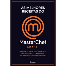 AS MELHORES RECEITAS DO MASTERCHEF BRASIL: MAIS DE 100 PRATOS, GANHADORES OU DESTAQUES DO PROGRAMA, AGORA EXPLICADOS PASSO A PASSO