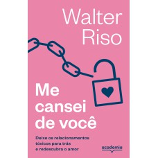 ME CANSEI DE VOCÊ: DEIXE OS RELACIONAMENTOS TÓXICOS PARA TRÁS E REDESCUBRA O AMOR (BIBLIOTECA WALTER RISO)