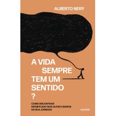 A VIDA SEMPRE TEM UM SENTIDO?: COMO ENCONTRAR SIGNIFICADO NOS ALTOS E BAIXOS DA SUA JORNADA