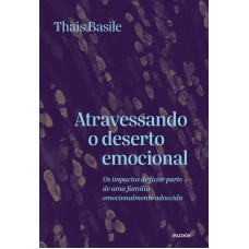 ATRAVESSANDO O DESERTO EMOCIONAL: OS IMPACTOS DE FAZER PARTE DE UMA FAMÍLIA EMOCIONALMENTE ADOECIDA