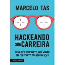 HACKEANDO SUA CARREIRA: COMO SER RELEVANTE NUM MUNDO EM CONSTANTE TRANSFORMAÇÃO