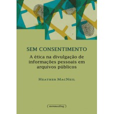 SEM CONSENTIMENTO: A ÉTICA NA DIVULGAÇÃO DE INFORMAÇÕES PESSOAIS EM ARQUIVOS PÚBLICOS