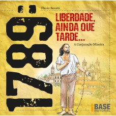 1789: LIBERDADE AINDA QUE TARDE: A CONJURAÇÃO MINEIRA