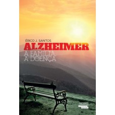 ALZHEIMER - A FAMÍLIA, A DOENÇA