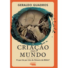 A CRIAÇÃO DO MUNDO - O QUE HÁ POR TRÁS DO GÊNESIS DA BÍBLIA?