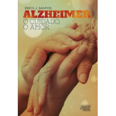 ALZHEIMER - O CUIDADO, O AMOR