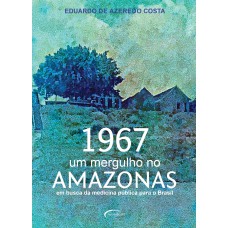 1967 - UM MERGULHO NO AMAZONAS: EM BUSCA DA MEDICINA PÚBLICA PARA O BRASIL