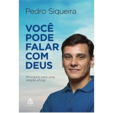 VOCE PODE FALAR COM DEUS - PRINCIPIOS PARA UMA ORAÇAO EFICAZ