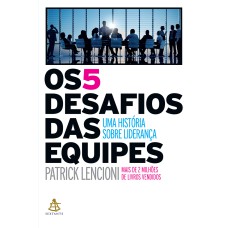 OS 5 DESAFIOS DAS EQUIPES - UMA HISTÓRIA SOBRE LIDERANÇA