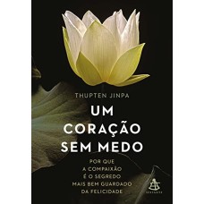 UM CORAÇÃO SEM MEDO: POR QUE A COMPAIXÃO É O SEGREDO MAIS BEM GUARDADO DA FELICIDADE