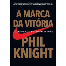 A MARCA DA VITÓRIA: A AUTOBIOGRAFIA DO CRIADOR DA NIKE