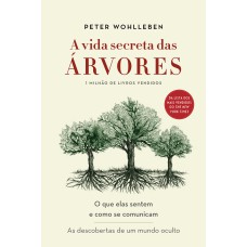 A VIDA SECRETA DAS ÁRVORES - O QUE ELAS SENTEM E COMO SE COMUNICAM - AS DESCOBERTAS DE UM MUNDO OCULTO