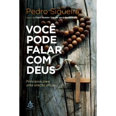 VOCÊ PODE FALAR COM DEUS: PRINCÍPIOS PARA UMA ORAÇÃO EFICAZ