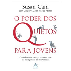 O PODER DOS QUIETOS PARA JOVENS: COMO FORTALECER AS CAPACIDADES SECRETAS DA NOVA GERAÇÃO DE INTROVERTIDOS