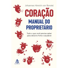 CORAÇÃO: MANUAL DO PROPRIETÁRIO: TUDO O QUE VOCÊ PRECISA SABER PARA DEIXÁ-LO FORTE E SAUDÁVEL