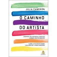 O CAMINHO DO ARTISTA: DESPERTE O SEU POTENCIAL CRIATIVO E ROMPA SEUS BLOQUEIOS