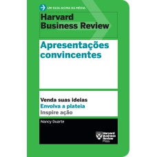 APRESENTAÇÕES CONVINCENTES (UM GUIA ACIMA DA MÉDIA - HBR): VENDA SUAS IDEIAS. ENVOLVA A PLATEIA. INSPIRE AÇÃO.