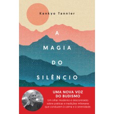 A MAGIA DO SILÊNCIO: UM OLHAR MODERNO E DESCONTRAÍDO SOBRE PRÁTICAS E TRADIÇÕES MILENARES QUE CONDUZEM À CALMA E À SERENIDADE