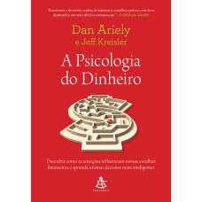 A PSICOLOGIA DO DINHEIRO: DESCUBRA COMO AS EMOÇÕES INFLUENCIAM NOSSAS ESCOLHAS FINANCEIRAS E APRENDA A TOMAR DECISÕES MAIS INTELIGENTES