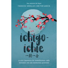 ICHIGO-ICHIE: A ARTE JAPONESA DE TRANSFORMAR CADA INSTANTE EM UM MOMENTO PRECIOSO