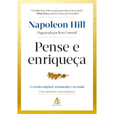 PENSE E ENRIQUEÇA: A VERSÃO ORIGINAL, RESTAURADA E REVISADA. COM COMENTÁRIOS E NOTAS EXPLICATIVAS.