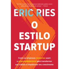 O ESTILO STARTUP - COMO AS EMPRESAS MODERNAS USAM O EMPREENDEDORISMO PARA TRANSFORMAR SUA CULTURA E IMPULSIONAR SEU CRESCIMENTO