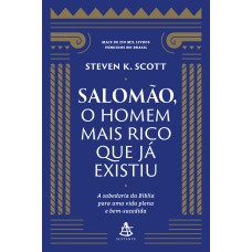 SALOMÃO, O HOMEM MAIS RICO QUE JÁ EXISTIU: A SABEDORIA DA BÍBLIA PARA UMA VIDA PLENA E BEM-SUCEDIDA