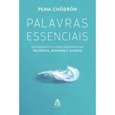 PALAVRAS ESSENCIAIS: ENSINAMENTOS PARA DESENVOLVER PACIÊNCIA, BONDADE E ALEGRIA