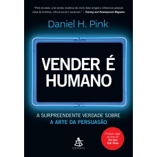 VENDER É HUMANO: A SURPREENDENTE VERDADE SOBRE A ARTE DA PERSUASÃO