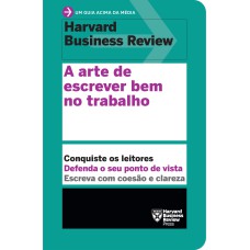 A ARTE DE ESCREVER BEM NO TRABALHO (UM GUIA ACIMA DA MÉDIA - HBR)