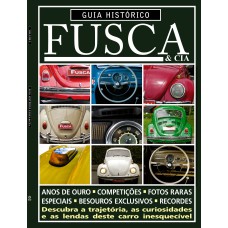 GUIA HISTÓRICO FUSCA & CIA - DESCUBRA A TRAJETÓRIA, AS CURIOSIDADES E AS LENDAS DESTE CARRO INESQUECÍVEL - VOL. 2