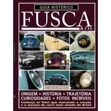 GUIA HISTÓRICO FUSCA & CIA - CONHEÇA OS FATOS QUE MARCARAM A CRIAÇÃO E O SUCESSO DO CARRO MAIS AMADO DO BRASIL - VOL. 1