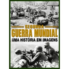 SEGUNDA GUERRA MUNDIAL UMA HISTÓRIA EM IMAGENS