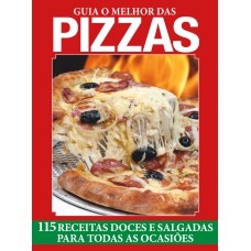 GUIA O MELHOR DAS PIZZAS - 115 RECEITAS DOCES E SALGADAS PARA TODAS AS OCASIÕES