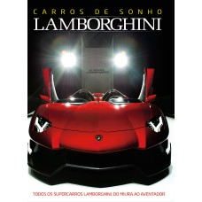 GUIA CARROS DE SONHO - LAMBORGHINI: TODOS OS SUPERCARROS LAMBORGHINI - DO MIURA AO AVENTADOR