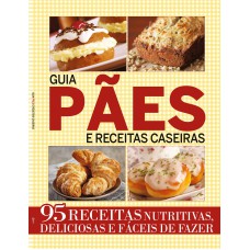 GUIA PÃES E RECEITAS CASEIRAS: 95 RECEITAS NUTRITIVAS, DELICIOSAS E FÁCEIS DE FAZER