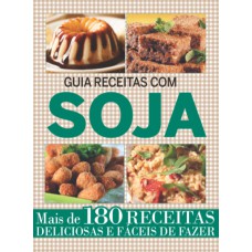 GUIA RECEITAS COM SOJA: MAIS DE 180 RECEITAS DELICIOSAS E FÁCEIS DE FAZER