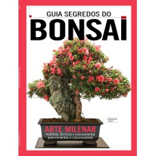 GUIA SEGREDOS DO BONSAI - A ARTE MILENAR - HISTÓRIAS, TÉCNICAS E ENSINAMENTOS PARA INICIANTES E COLECIONADORES