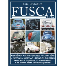 GUIA HISTÓRICO FUSCA & CIA - DESCUBRA A TRAJETÓRIA, AS CURIOSIDADES E AS LENDAS DESTE CARRO INESQUECÍVEL - VOL. 3