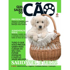 GUIA SAÚDE DO CÃO - TUDO O QUE VOCÊ PRECISA SABER PARA CUIDAR DO SEU CÃO, EVITAR DOENÇAS E FAZE-LO VIVER MELLHOR, SAUDÁVEL E FELIZ