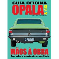 GUIA OFICINA OPALA & CIA - ATUALIZADA E AMPLIADA 02: GUIA OFICINA OPALA & CIA - MÃOS À OBRA - TUDO SOBRE A MANUTENÇÃO DO SEU OPALA