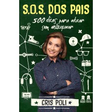 S.O.S DOS PAIS: 500 DICAS PARA EDUCAR SEM ENLOUQUECER