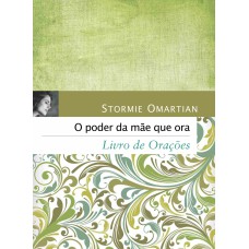 O PODER DA MÃE QUE ORA - LIVRO DE ORAÇÕES: LIVRO DE ORAÇÕES