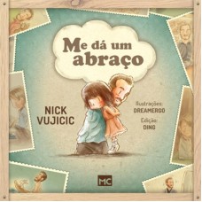 ME DÁ UM ABRAÇO SÉRIE - HISTÓRIAS SOBRE A VIDA DE NICK VUJICIC