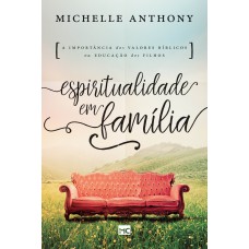 ESPIRITUALIDADE EM FAMÍLIA: A IMPORTÂNCIA DOS VALORES BÍBLICOS NA EDUCAÇÃO DOS FILHOS