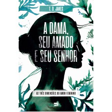 A DAMA, SEU AMADO E SEU SENHOR - AS TRÊS DIMENSÕES DO AMOR FEMININO