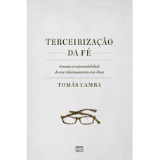 TERCEIRIZAÇÃO DA FÉ: ASSUMA A RESPONSABILIDADE DO SEU RELACIONAMENTO COM DEUS